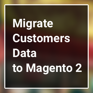 Migrate Customer Data in Magento 2