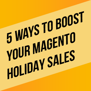 5 Ways to Boost Magento Holiday Sales