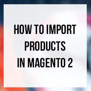 Import products in Magento 2