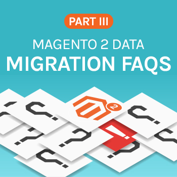 Magento 2 data migration FAQs - Part 3
